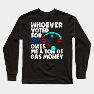 Whoever Voted Biden Owes Me a Ton of Gas Money Anti-Biden Pro Trump Gift Long Sleeve T-Shirt